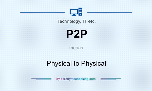 What does P2P mean? It stands for Physical to Physical