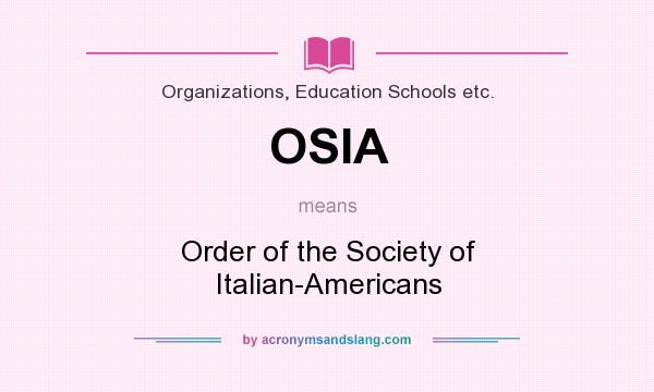 What does OSIA mean? It stands for Order of the Society of Italian-Americans