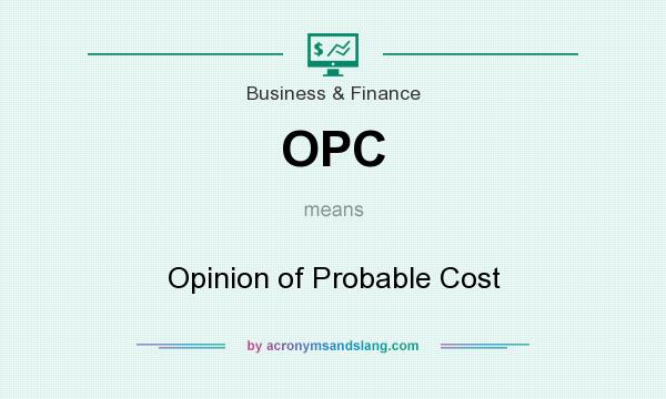 What does OPC mean? It stands for Opinion of Probable Cost