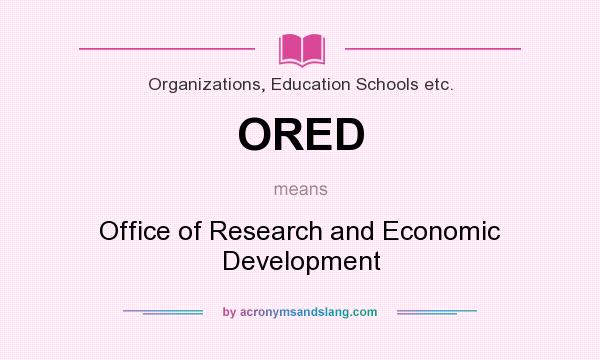 What does ORED mean? It stands for Office of Research and Economic Development