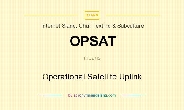 What does OPSAT mean? It stands for Operational Satellite Uplink