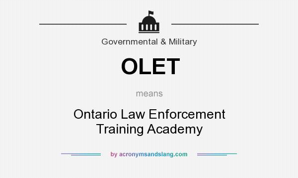 What does OLET mean? It stands for Ontario Law Enforcement Training Academy