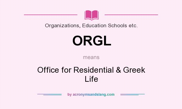 What does ORGL mean? It stands for Office for Residential & Greek Life
