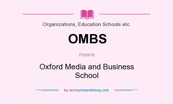 What does OMBS mean? It stands for Oxford Media and Business School