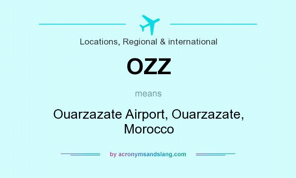 What does OZZ mean? It stands for Ouarzazate Airport, Ouarzazate, Morocco