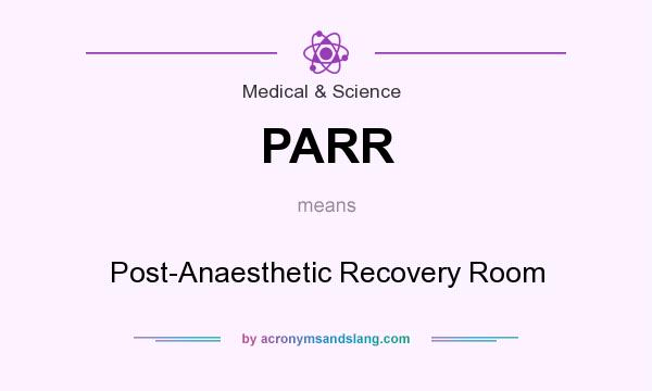 What does PARR mean? It stands for Post-Anaesthetic Recovery Room