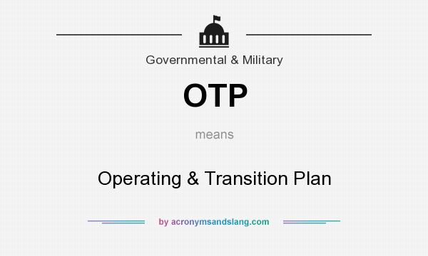 What does OTP mean? It stands for Operating & Transition Plan