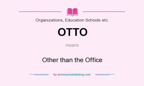 What does OTTO mean? It stands for Other than the Office