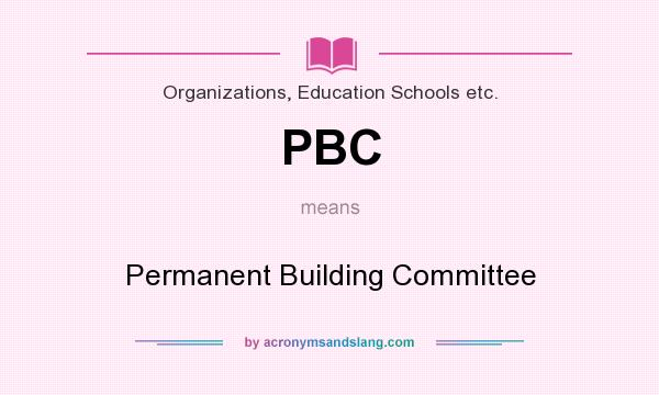 What does PBC mean? It stands for Permanent Building Committee