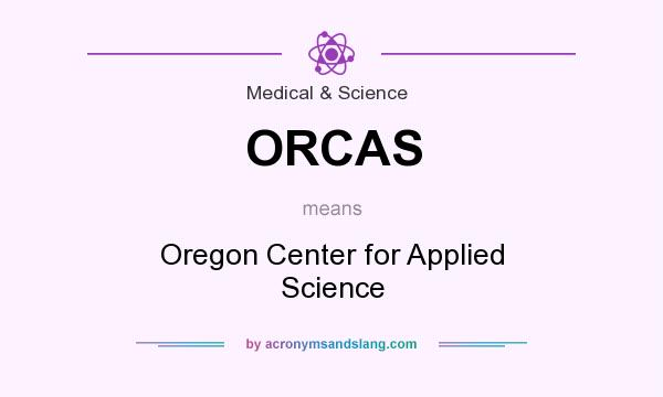 What does ORCAS mean? It stands for Oregon Center for Applied Science