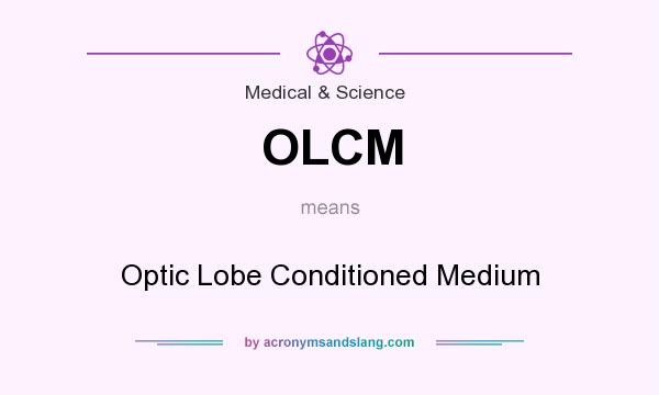 What does OLCM mean? It stands for Optic Lobe Conditioned Medium