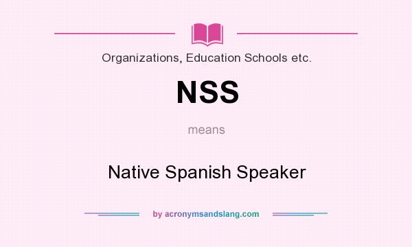 What does NSS mean? It stands for Native Spanish Speaker
