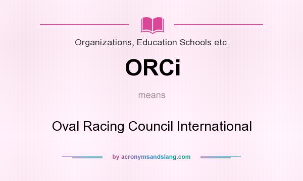 What does ORCi mean? It stands for Oval Racing Council International