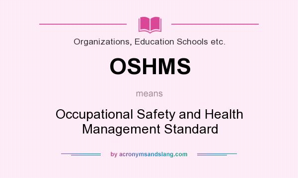 What does OSHMS mean? It stands for Occupational Safety and Health Management Standard