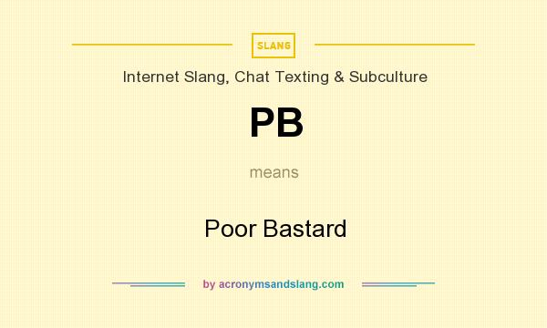 What does PB mean? It stands for Poor Bastard