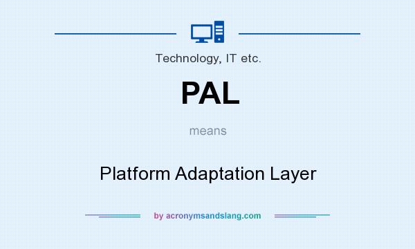 What does PAL mean? It stands for Platform Adaptation Layer