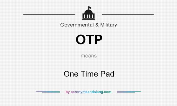 What does OTP mean? It stands for One Time Pad
