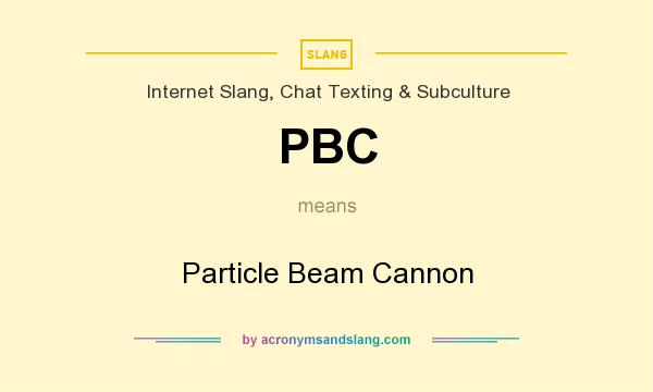 What does PBC mean? It stands for Particle Beam Cannon