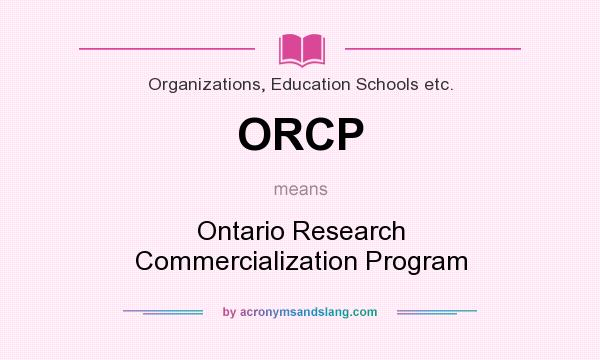 What does ORCP mean? It stands for Ontario Research Commercialization Program