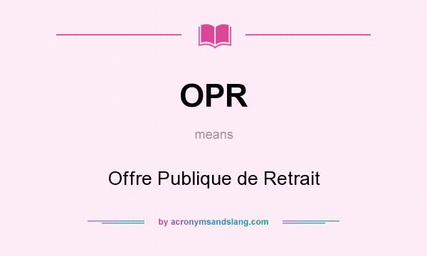 What does OPR mean? It stands for Offre Publique de Retrait