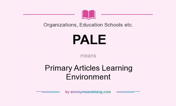 What does PALE mean? It stands for Primary Articles Learning Environment