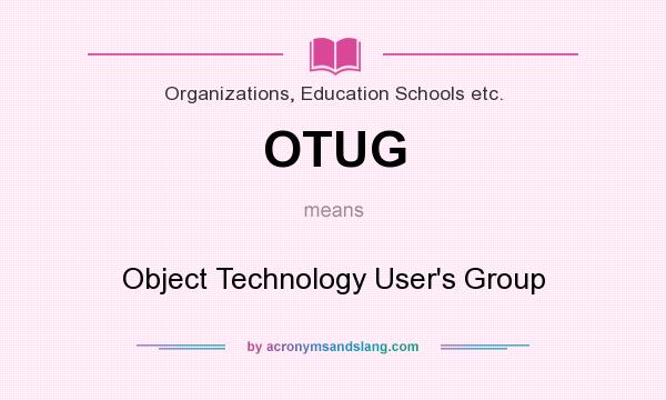 What does OTUG mean? It stands for Object Technology User`s Group