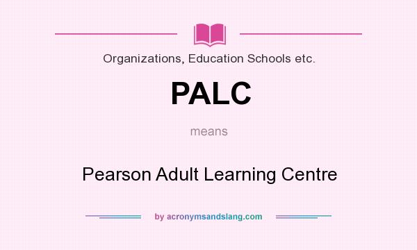 What does PALC mean? It stands for Pearson Adult Learning Centre