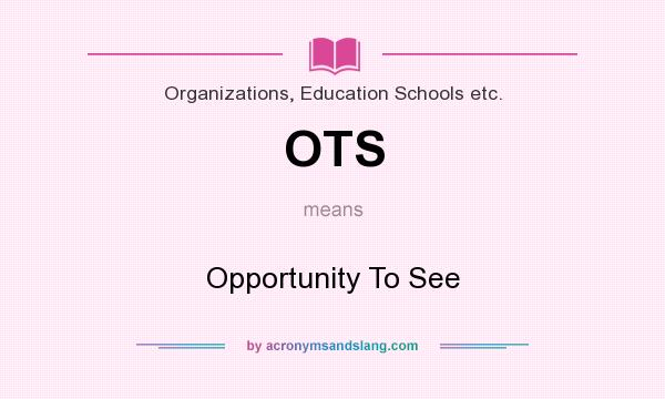 What does OTS mean? It stands for Opportunity To See