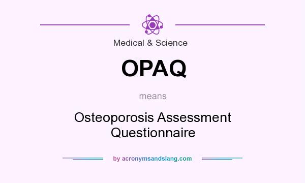 What does OPAQ mean? It stands for Osteoporosis Assessment Questionnaire