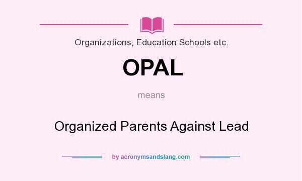 What does OPAL mean? It stands for Organized Parents Against Lead