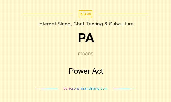 What does PA mean? It stands for Power Act