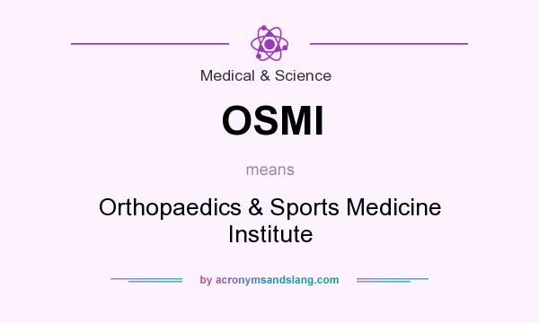 What does OSMI mean? It stands for Orthopaedics & Sports Medicine Institute
