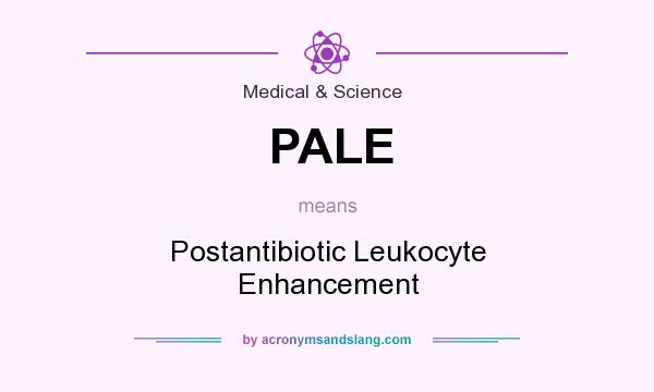 What does PALE mean? It stands for Postantibiotic Leukocyte Enhancement