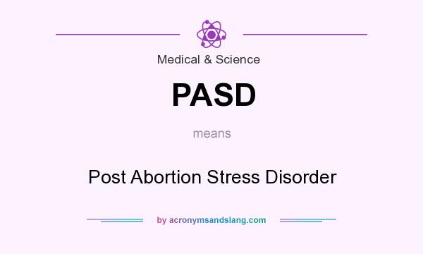 What does PASD mean? It stands for Post Abortion Stress Disorder