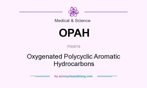 What does OPAH mean? It stands for Oxygenated Polycyclic Aromatic Hydrocarbons