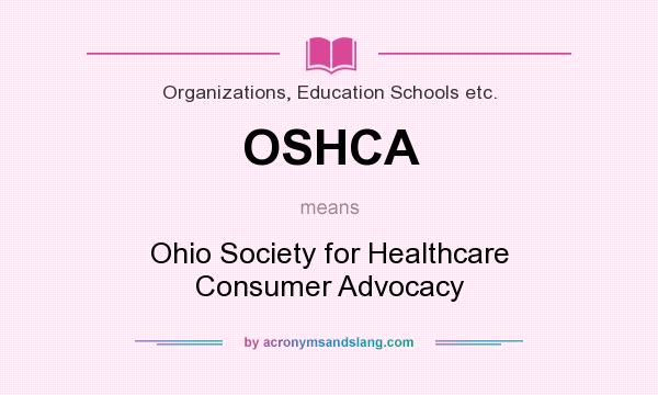 What does OSHCA mean? It stands for Ohio Society for Healthcare Consumer Advocacy