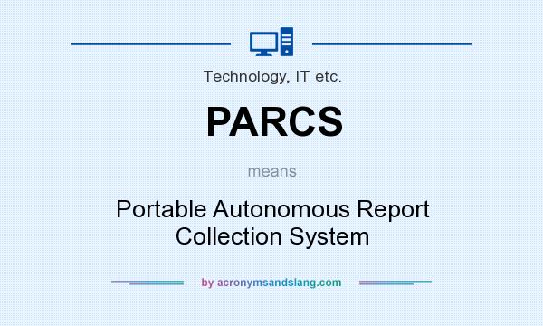 What does PARCS mean? It stands for Portable Autonomous Report Collection System