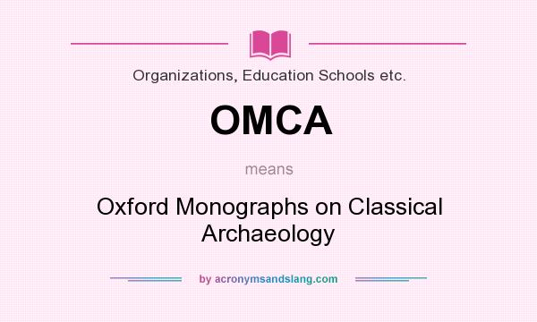 What does OMCA mean? It stands for Oxford Monographs on Classical Archaeology