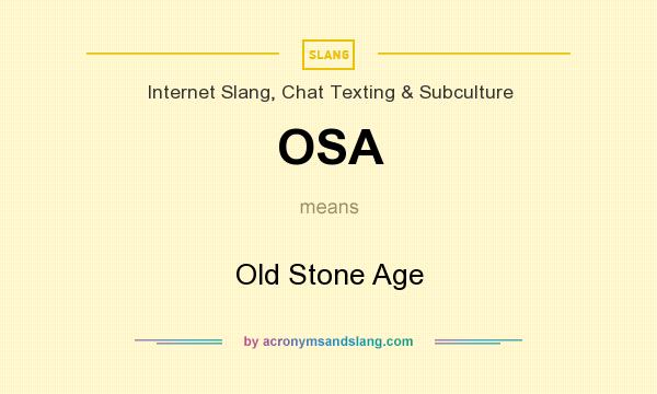 What does OSA mean? It stands for Old Stone Age
