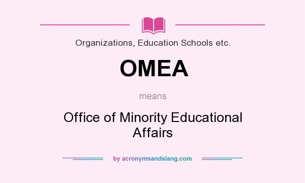 What does OMEA mean? It stands for Office of Minority Educational Affairs