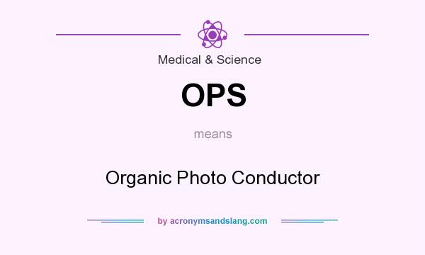 What does OPS mean? It stands for Organic Photo Conductor