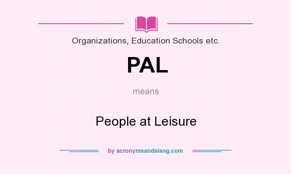 What does PAL mean? It stands for People at Leisure