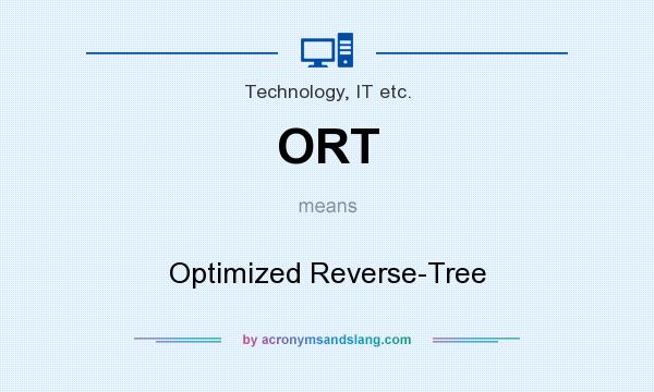 What does ORT mean? It stands for Optimized Reverse-Tree