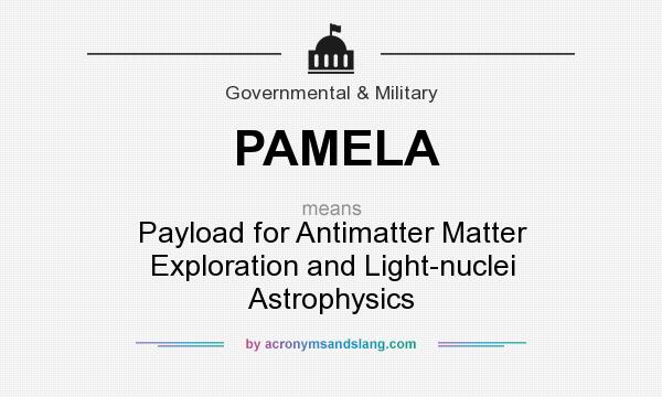 What does PAMELA mean? It stands for Payload for Antimatter Matter Exploration and Light-nuclei Astrophysics