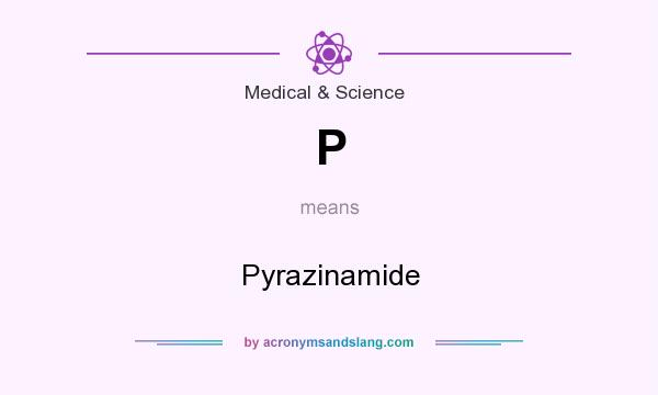 What does P mean? It stands for Pyrazinamide