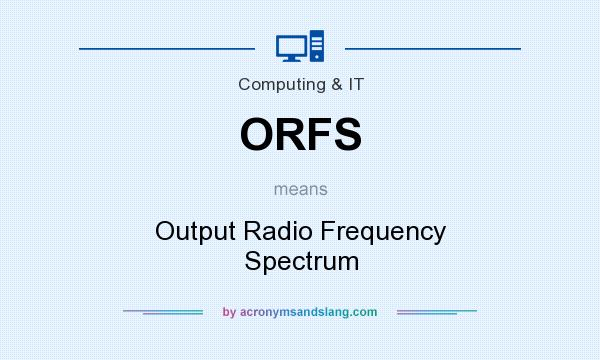 What does ORFS mean? It stands for Output Radio Frequency Spectrum