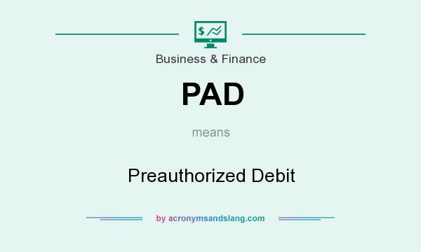 What does PAD mean? It stands for Preauthorized Debit
