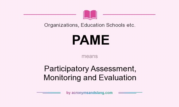 What does PAME mean? It stands for Participatory Assessment, Monitoring and Evaluation