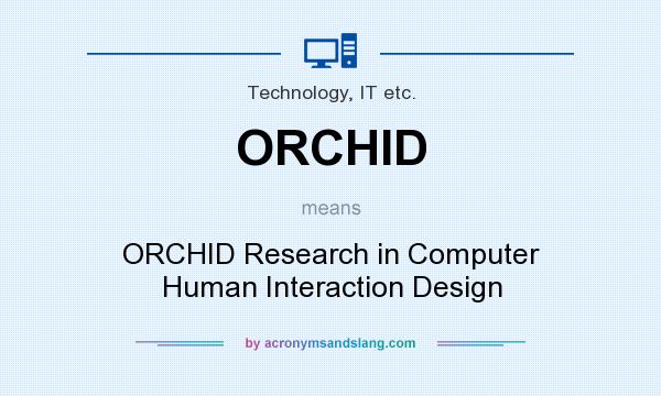 What does ORCHID mean? It stands for ORCHID Research in Computer Human Interaction Design