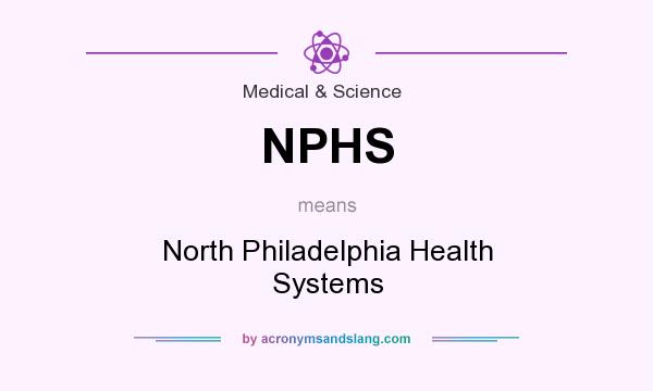What does NPHS mean? It stands for North Philadelphia Health Systems